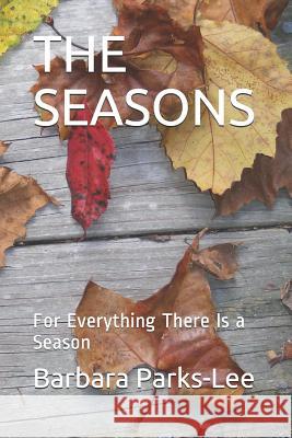 The Seasons: For Everything There Is a Season Barbara D. Parks-Lee 9780965529228