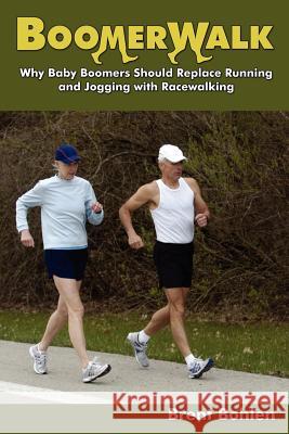 Boomerwalk!: Why Baby Boomers Should Replace Running And Jogging With Racewalking Bohlen, Brent 9780965532846