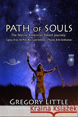 Path of Souls: The Native American Death Journey: Cygnus, Orion, the Milky Way, Giant Skeletons in Mounds, & the Smithsonian Andrew Collins, Gregory Little, Andrew Collins (University of Oslo) 9780965539258