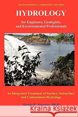 Hydrology for Engineers, Geologists, and Environmental Professionals: An Integrated Treatment of Surface, Subsurface, and Contaminant Hydrology. Serrano, Sergio E. 9780965564342 Hydro Science Inc