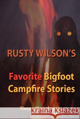 Rusty Wilson's Favorite Bigfoot Campfire Stories Rusty Wilson 9780965596121 Yellow Cat Publishing