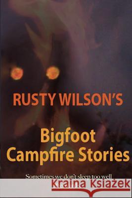 Rusty Wilson's Bigfoot Campfire Stories Rusty Wilson 9780965596176 Yellow Cat Publishing