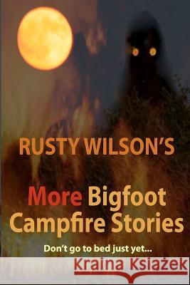 Rusty Wilson's More Bigfoot Campfire Stories Rusty Wilson 9780965596183 Yellow Cat Publishing