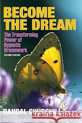Become the Dream: Trasnforming Power of Hypnotic Dreamwork, Second Edition Randal Churchill 9780965621830 Transforming Press
