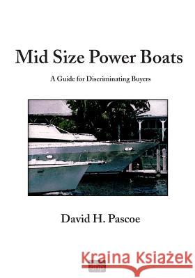Mid Size Power Boats: A Guide for Discriminating Buyers David H Pascoe   9780965649636 D. H. Pascoe & Co., Inc.