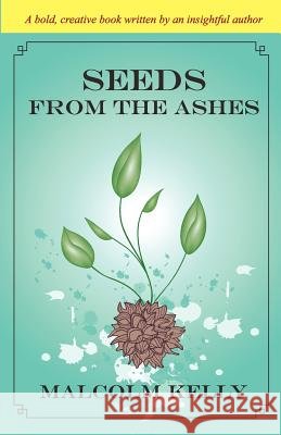 Seeds from the Ashes Malcolm Kelly 9780965673969