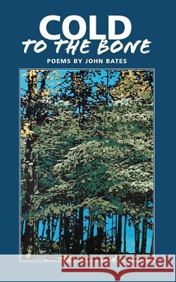 Cold to the Bone: Poems by John Bates John Mark Bates Mary Ellen Burns Carole E. Sauers 9780965676373 Manitowish River Press