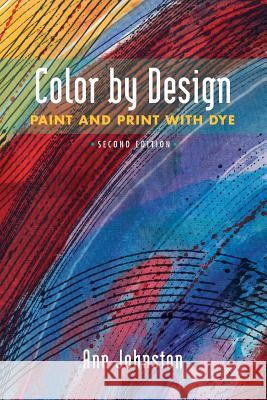 Color by Design: Paint and Print with Dye Second Edition Ann Johnston 9780965677677 Ann Johnston