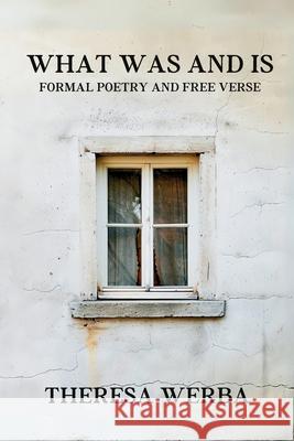 What Was and Is: Formal Poetry and Free Verse Theresa Werba 9780965695503 Bardsinger Books