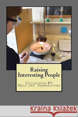 Raising Interesting People: Collection #3 Heat And Temperature Olson Ph. D., Meredith 9780965706193 Glenhaven Publications