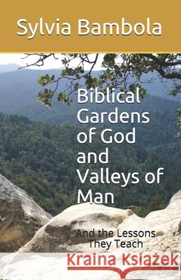 Biblical Gardens of God and Valleys of Man: And the Lessons They Teach Sylvia M Bambola 9780965738941