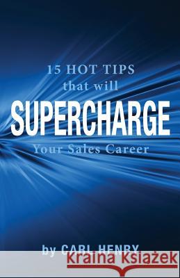 15 Hot Tips That Will Supercharge Your Sales Career Carl Henry 9780965762618