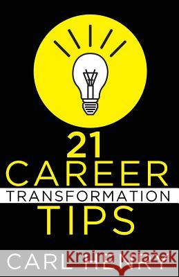 21 Career Transformation Tips Carl Henry 9780965762656