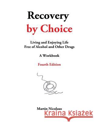 Recovery by Choice: Living and Enjoying Life Free of Alcohol and Other Drugs, a Workbook Martin Nicolaus 9780965942935 Lifering Press