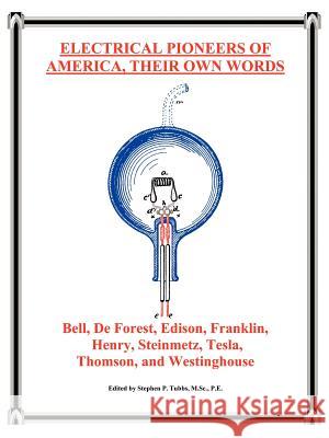Electrical Pioneers of America, Their Own Words Stephen P. Tubbs Stephen Philip Tubbs 9780965944625 Stephen P. Tubbs