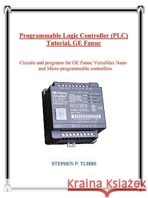 Programmable Logic Controller (PLC) Tutorial, GE Fanuc Stephen Philip Tubbs Stephen Philip Tubbs 9780965944670 Stephen P. Tubbs