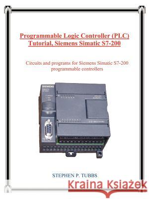 Programmable Logic Controller (Plc) Tutorial, Siemens Simatic S7-200 Stephen P. Tubbs 9780965944687 Stephen P. Tubbs