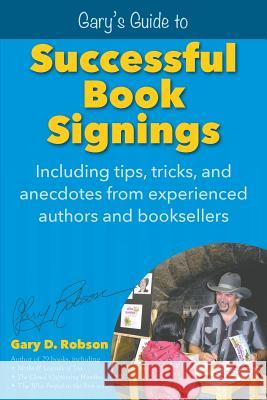 Gary's Guide to Successful Book Signings: Including tips, tricks & anecdotes from experienced authors and booksellers Robson, Gary D. 9780965960984 Proseyr Publishing