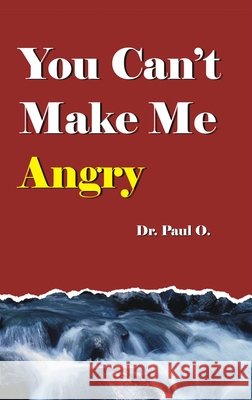You Can't Make Me Angry Dr Paul O Paul O 9780965967211 Capizon Publishing