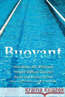 Buoyant: How Water and Willpower Helped Wella to Channel Aaron and Hayley Peirsol Laura Cottam Sajbel, Wella Hartig 9780965996136