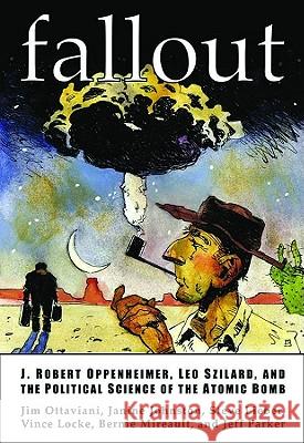 Fallout: J. Robert Oppenheimer, Leo Szilard, and the Political Science of the Atomic Bomb Ottaviani, Jim 9780966010633 G.T. Labs