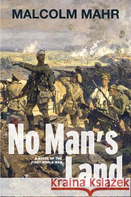 No Man's Land: A Novel of the First World War Malcolm Mahr 9780966023572