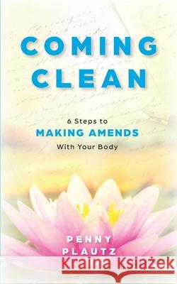 Coming Clean: 6 Steps to Making AMENDS with Your Body Penny Plautz 9780966040814 Wellpower, LLC