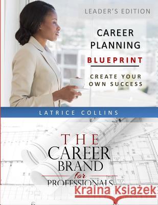 Career Planning Blueprint for Leaders: Create Your Own Success Latrice Collins 9780966045161 Lrl Development