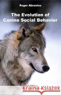 The Evolution of Canine Social Behavior Roger Abrantes Roger Abrantes 9780966048414 Dogwise Publishing
