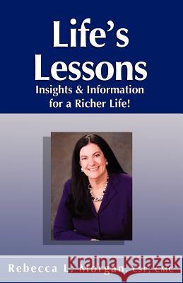 Life's Lessons Insights and Information for a Richer Life Rebecca L. Morgan 9780966074017 Morgan Seminar Group