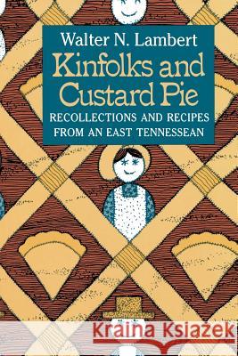 Kinfolks and Custard Pie: Recollections and Recipes from an East Tennessean Walter N. Lambert 9780966090437 Taste Matters, Incorporated