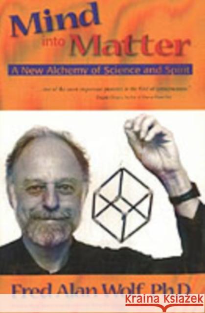 Mind into Matter: A New Alchemy of Science and Spirit Fred Alan (Fred Alan Wolf) Wolf 9780966132762 Moment Point Press Inc,US