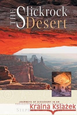 The Slickrock Desert: Journeys of Discovery in an Endangered American Wilderness Stephen W. Hinch 9780966199901