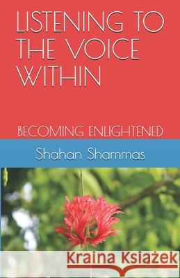 Listening to the Voice Within: Becoming Enlightened Shahan Shammas 9780966202823