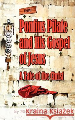 Pontius Pilate's Gospel of Jesus Michael E Morgan 9780966239706