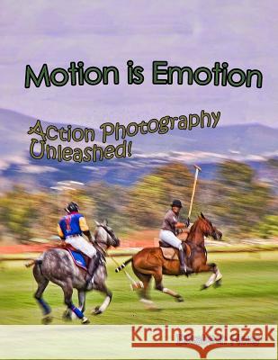 Motion Is Emotion: Action Photography Unleashed Elisabeth Anne Haug Elisabeth Anne Haug 9780966271591