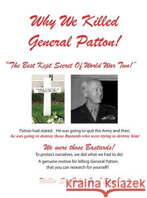 Why We Killed Patton!: The Best Kept Secret Of World War Two! Cole, Willis Samuel, Jr. 9780966272864 Btry Cpl W S Cole Military Museum