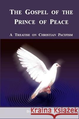 The Gospel of the Prince of Peace, A Treatise on Christian Pacifism Daniel H Shubin 9780966275759 Peace Church Challenge