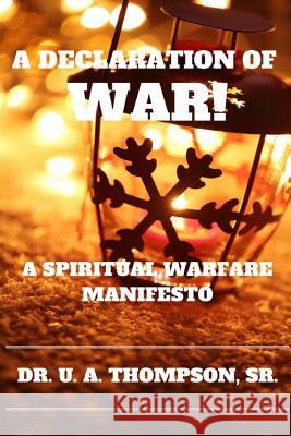 A Declaration of War: A Spiritual Warfare Manifesto Uldrick Antonio Thompson U. A. Thompson 9780966278217