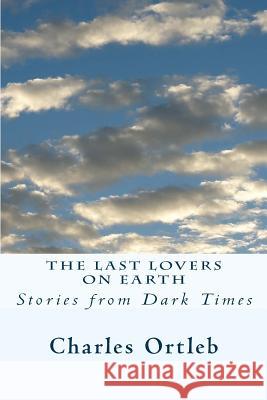 The Last Lovers on Earth: Stories from Dark Times Charles Ortleb 9780966345421