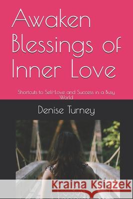 Awaken Blessings of Inner Love: Shortcuts to Self-Love and Success in a Busy World Denise Turney 9780966353969 Chistell Pub