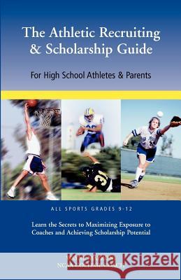 The Athletic Recruiting & Scholarship Guide for High School Athletes & Parents Wayne Mazzoni 9780966355772