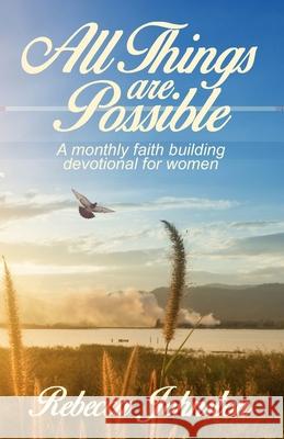 All Things are Possible: A monthly faith building devotional for women Mark Johnston Rebecca Johnston 9780966391732