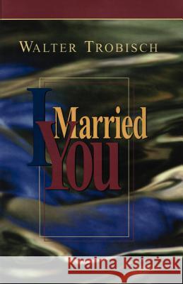 I Married You Walter Trobisch 9780966396669 Quiet Waters Publications