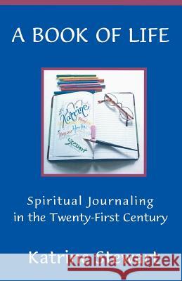 A Book of Life: Spiritual Journaling in the Twenty-First Century Katrine Stewart 9780966396683