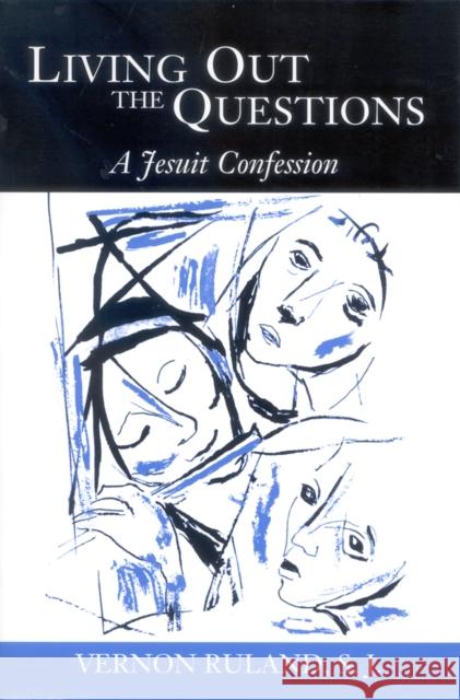 Living Out the Questions: A Jesuit Confession Ruland, Vernon 9780966405941