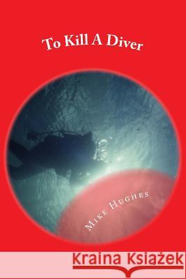 To Kill A Diver: A Murder Mystery Hughes, Mike 9780966413045 C Two C Publications