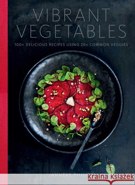 Vibrant Vegetables: 100+ Delicious Recipes Using 20+ Common Veggies Janneke Philippi 9780966438871 Tra Publishing