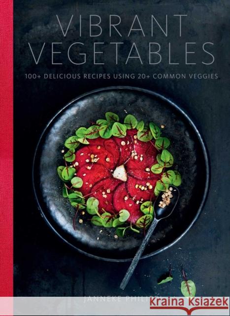 Vibrant Vegetables: 100+ Delicious Recipes Using 20+ Common Veggies Janneke Philippi 9780966438871 Key Press