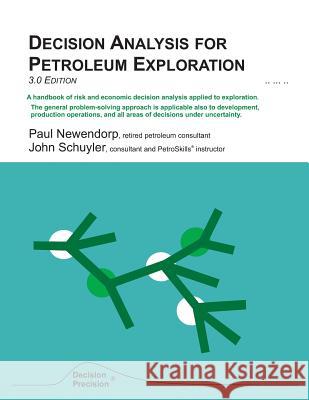 Decision Analysis for Petroleum Exploration: 3.0 Edition John R. Schuyler Paul D. Newendorp 9780966440140 Planning Press